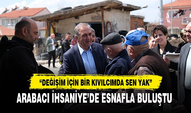ARABACI İHSANİYE’DE ESNAFLA BULUŞTU