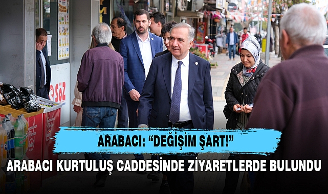 ARABACI KURTULUŞ CADDESİNDE ZİYARETLERDE BULUNDU