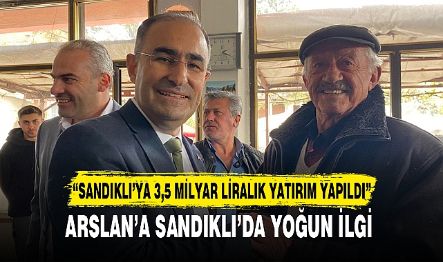 ARSLAN’A SANDIKLI’DA YOĞUN İLGİ