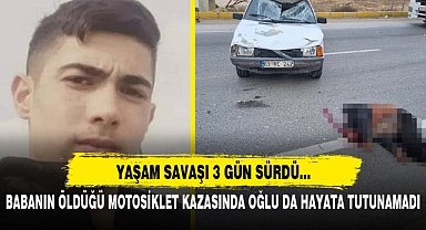 BABANIN ÖLDÜĞÜ MOTOSİKLET KAZASINDA OĞLU DA HAYATA TUTUNAMADI