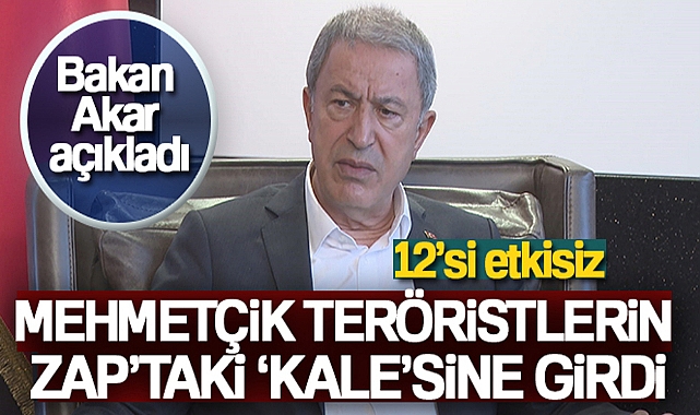 BAKAN AKAR: 'MEHMETÇİK TERÖRİSTLERİN ZAP'TAKİ ‘KALE'SİNE GİRDİ'