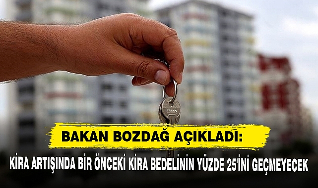 BAKAN BOZDAĞ AÇIKLADI: KİRA ARTIŞINA YÜZDE 25 SINIRI
