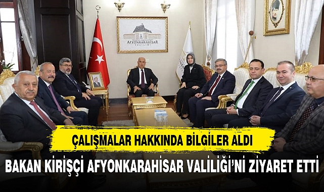 BAKAN KİRİŞÇİ AFYONKARAHİSAR VALİLİĞİ’Nİ ZİYARET ETTİ