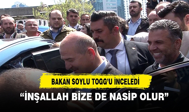 BAKAN SOYLU TOGG'U İNCELEDİ