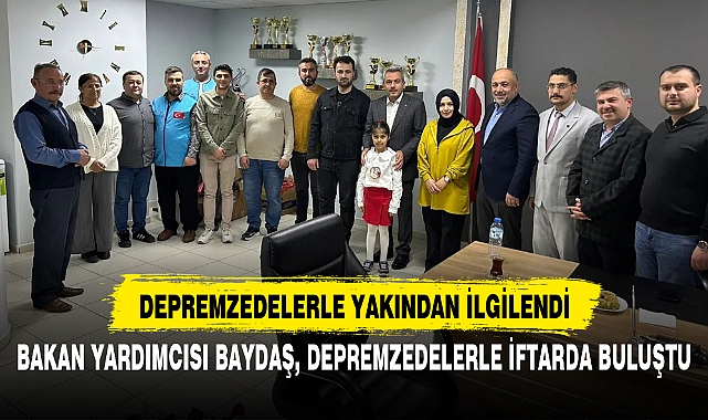BAKAN YARDIMCISI BAYDAŞ, DEPREMZEDELERLE İFTARDA BULUŞTU