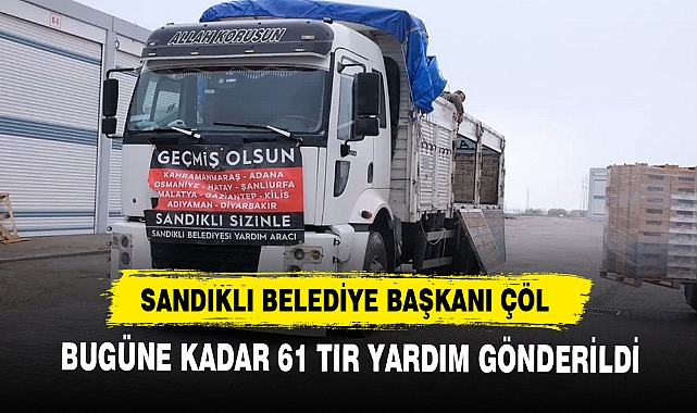 BAŞKAN ÇÖL, BUGÜNE KADAR 61 TIR YARDIM GÖNDERİLDİ