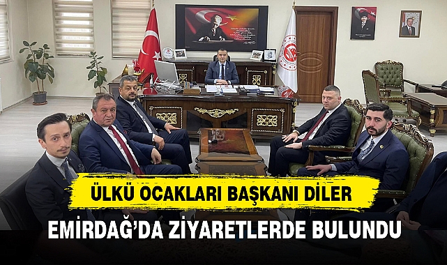 BAŞKAN DİLER, EMİRDAĞ’DA ZİYARETLERDE BULUNDU