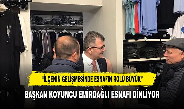 BAŞKAN KOYUNCU EMİRDAĞLI ESNAFI DİNLİYOR