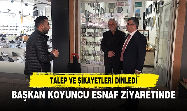 BAŞKAN KOYUNCU ESNAF ZİYARETİNDE