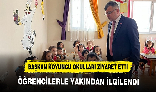 BAŞKAN KOYUNCU OKULLARI ZİYARET ETTİ