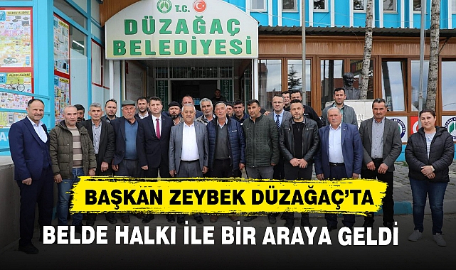 BAŞKAN ZEYBEK DÜZAĞAÇ’TA BELDE HALKI İLE BİR ARAYA GELDİ