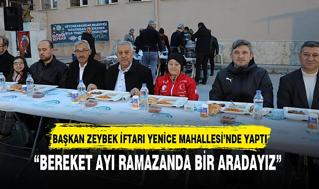 BAŞKAN ZEYBEK İFTARI YENİCE MAHALLESİ’NDE YAPTI
