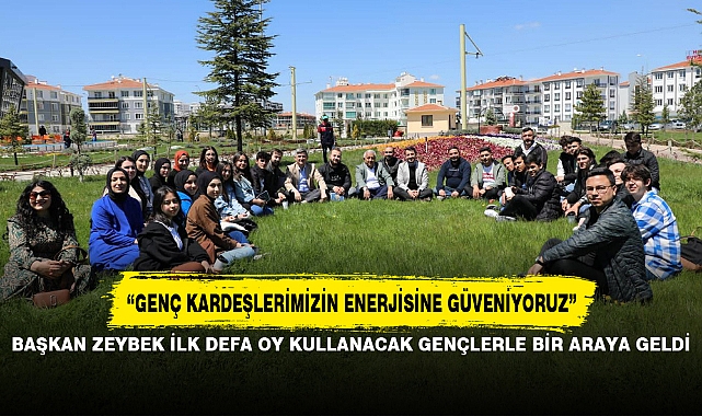 BAŞKAN ZEYBEK İLK DEFA OY KULLANACAK GENÇLERLE BİR ARAYA GELDİ