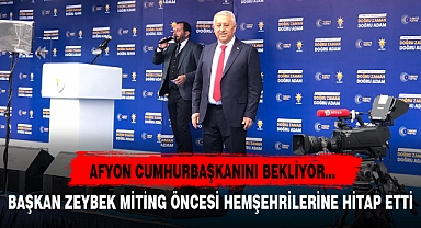 BAŞKAN ZEYBEK MİTİNG ÖNCESİ HEMŞEHRİLERİNE HİTAP ETTİ