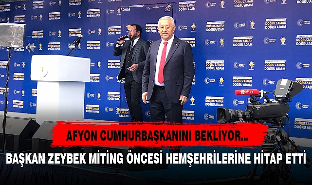 BAŞKAN ZEYBEK MİTİNG ÖNCESİ HEMŞEHRİLERİNE HİTAP ETTİ