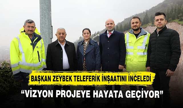 BAŞKAN ZEYBEK TELEFERİK İNŞAATINI İNCELEDİ