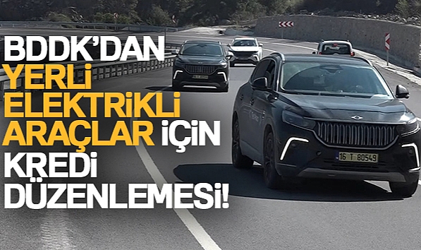 BDDK'DAN YERLİ ELEKTRİKLİ ARAÇLAR İÇİN KREDİ DÜZENLEMESİ