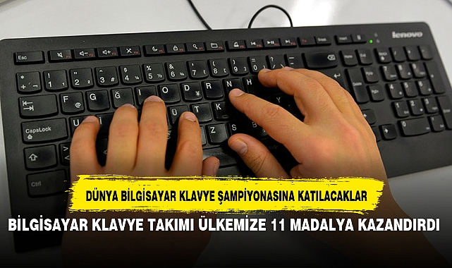 BİLGİSAYAR KLAVYE TAKIMI ÜLKEMİZE 11 MADALYA KAZANDIRDI