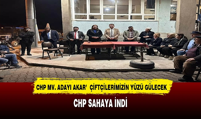CHP Mv. Adayı Akar’  Çiftçilerimizin yüzü gülecek’