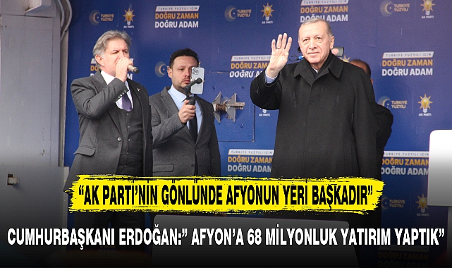 CUMHURBAŞKANI ERDOĞAN:” AFYON’A 68 MİLYONLUK YATIRIM YAPTIK”