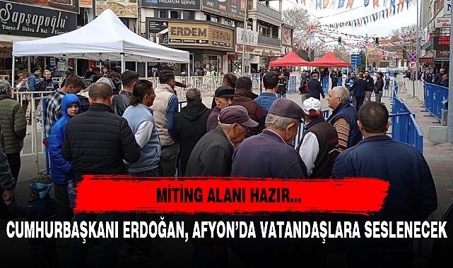 CUMHURBAŞKANI ERDOĞAN, AFYON’DA VATANDAŞLARA SESLENECEK