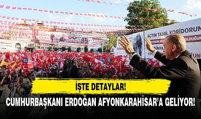CUMHURBAŞKANI ERDOĞAN AFYONKARAHİSAR’A GELİYOR!