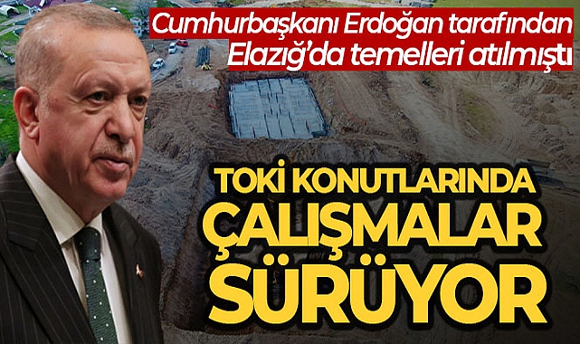 CUMHURBAŞKANI TARAFINDAN ELAZIĞ'DA TEMELLERİ ATILAN TOKİ KONUTLARINDA ÇALIŞMALAR SÜRÜYOR