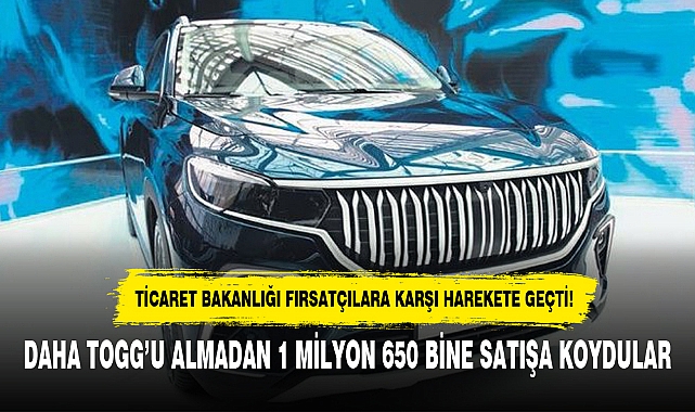 DAHA TOGG’U ALMADAN 1 MİLYON 650 BİNE SATIŞA KOYDULAR