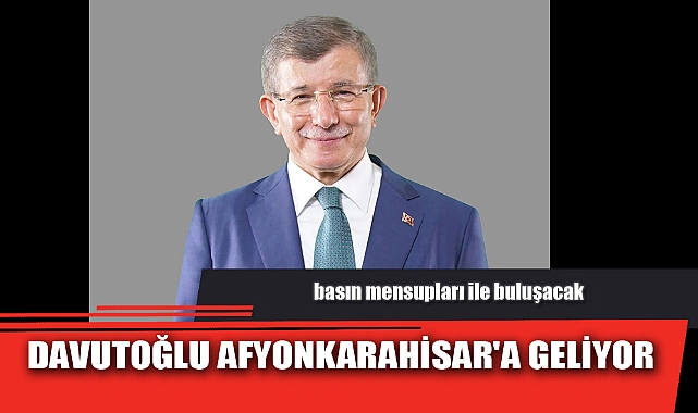 DAVUTOĞLU AFYONKARAHİSAR'A GELİYOR