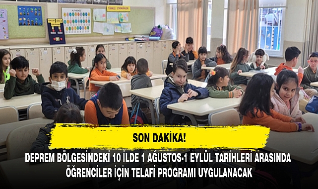 DEPREM BÖLGESİNDEKİ 10 İLDE 1 AĞUSTOS-1 EYLÜL TARİHLERİ ARASINDA ÖĞRENCİLER İÇİN TELAFİ PROGRAMI UYGULANACAK