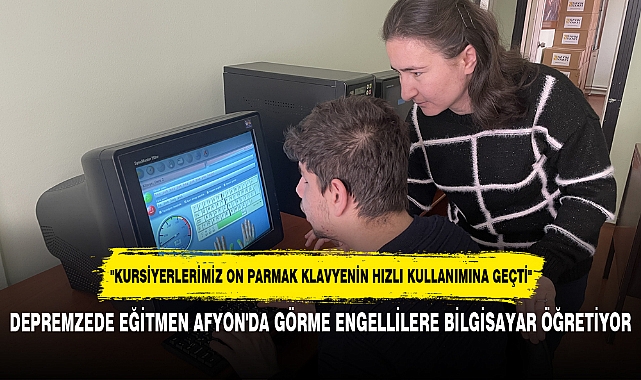 DEPREMZEDE EĞİTMEN AFYON'DA GÖRME ENGELLİLERE BİLGİSAYAR ÖĞRETİYOR