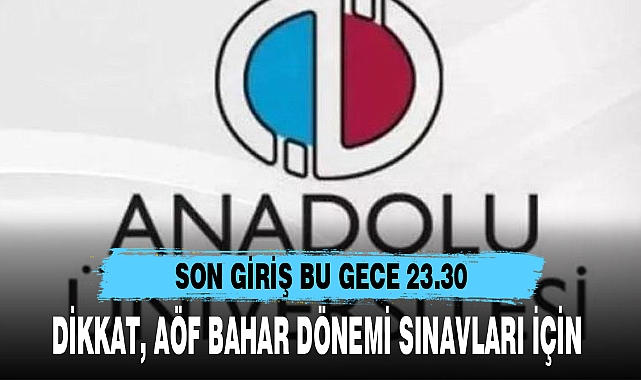 DİKKAT, AÖF BAHAR DÖNEMİ SINAVLARI İÇİN