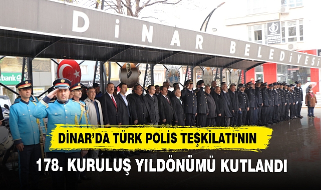 DİNAR’DA TÜRK POLİS TEŞKİLATI'NIN 178. KURULUŞ YILDÖNÜMÜ KUTLANDI