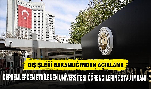 DIŞİŞLERİ BAKANLIĞI DEPREMLERDEN ETKİLENEN ÜNİVERSİTESİ ÖĞRENCİLERİNE STAJ İMKANI