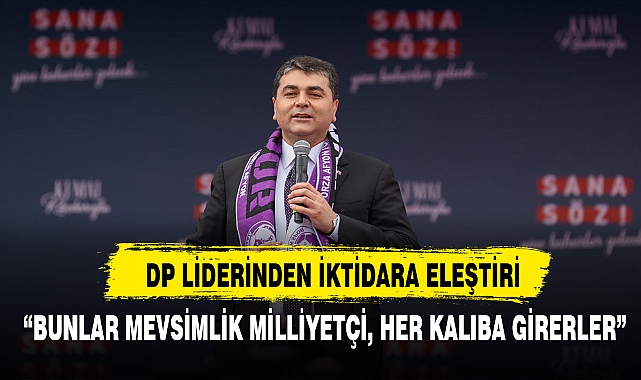 DP LİDERİNDEN İKTİDARA ELEŞTİRİ