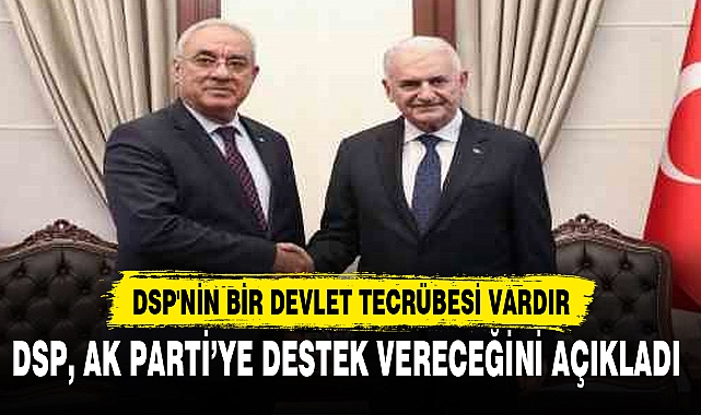DSP, AK PARTİ’YE DESTEK VERECEĞİNİ AÇIKLADI