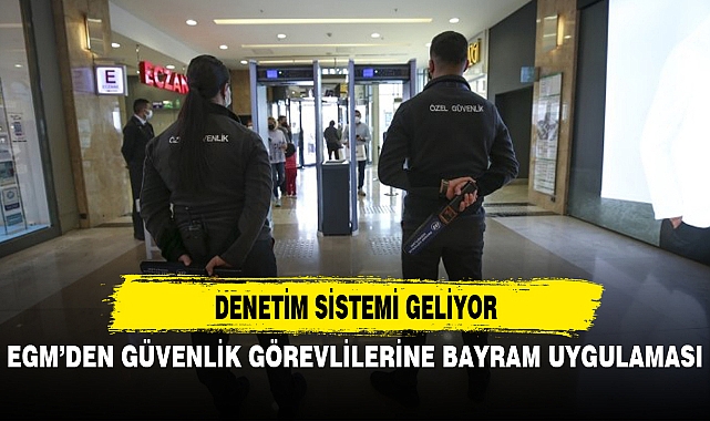 EGM’DEN GÜVENLİK GÖREVLİLERİNE BAYRAM UYGULAMASI
