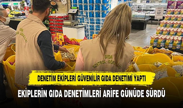 EKİPLERİN GIDA DENETİMLERİ ARİFE GÜNÜDE SÜRDÜ
