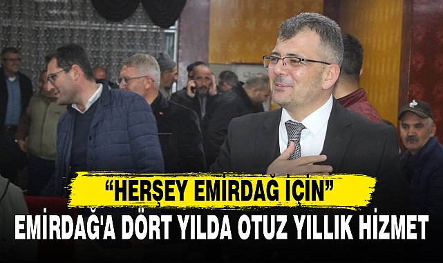 EMİRDAĞ'A DÖRT YILDA OTUZ YILLIK HİZMET