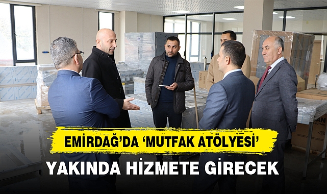 EMİRDAĞ’DA ‘MUTFAK ATÖLYESİ’ YAKINDA HİZMETE GİRECEK