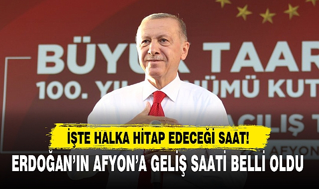 ERDOĞAN’IN AFYON’A GELİŞ SAATİ BELLİ OLDU