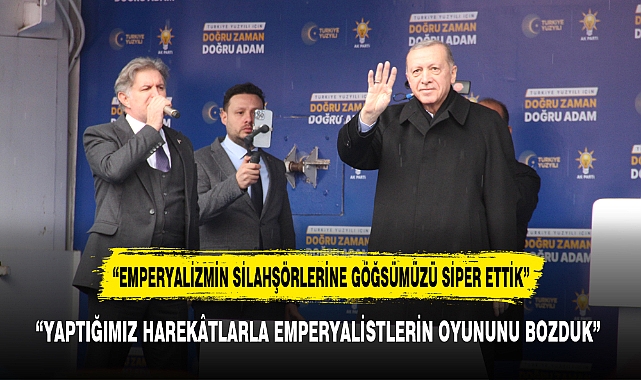 ERDOĞAN, “SİYASİ HAYATIMIZIN TAMAMI EMPERYALİSTLER VE ONLARIN TAŞERONLARI İLE MÜCADELE ETMEKLE GEÇTİ”
