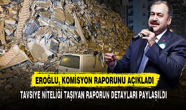EROĞLU, KOMİSYON RAPORUNU AÇIKLADI
