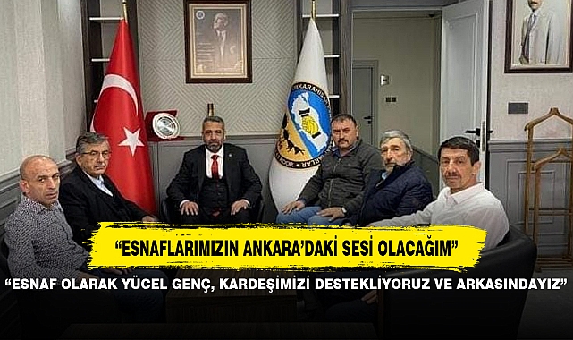 “ESNAF OLARAK YÜCEL GENÇ, KARDEŞİMİZİ DESTEKLİYORUZ VE ARKASINDAYIZ”