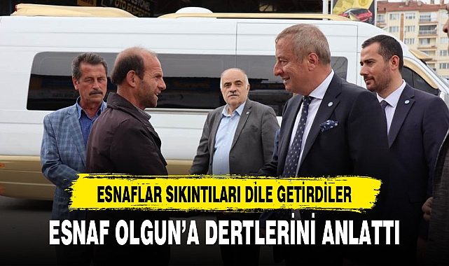 ESNAF OLGUN’A DERTLERİNİ ANLATTI