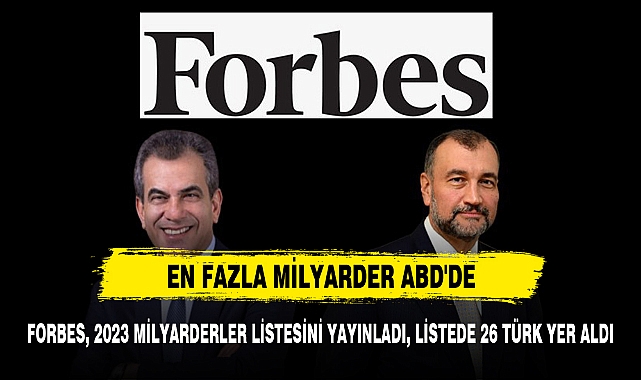 FORBES, 2023 MİLYARDERLER LİSTESİNİ YAYINLADI, LİSTEDE 26 TÜRK YER ALDI