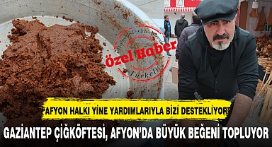 GAZİANTEP ÇİĞKÖFTESİ, AFYON'DA BÜYÜK BEĞENİ TOPLUYOR