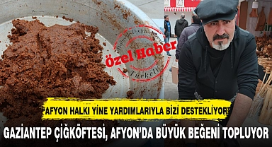 GAZİANTEP ÇİĞKÖFTESİ, AFYON'DA BÜYÜK BEĞENİ TOPLUYOR