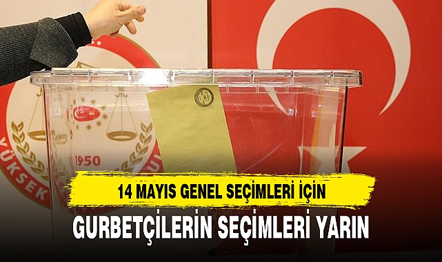 GURBETÇİLERİN SEÇİMLERİ YARIN
