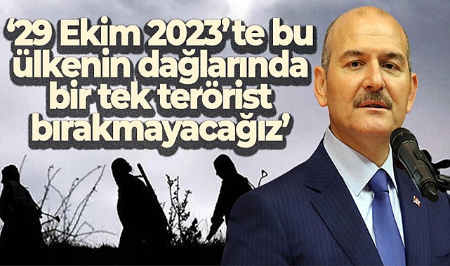 İÇİŞLERİ BAKANI SOYLU: '29 EKİM 2023'TE BU ÜLKENİN DAĞLARINDA BİR TEK TERÖRİST BIRAKMAYACAĞIZ'